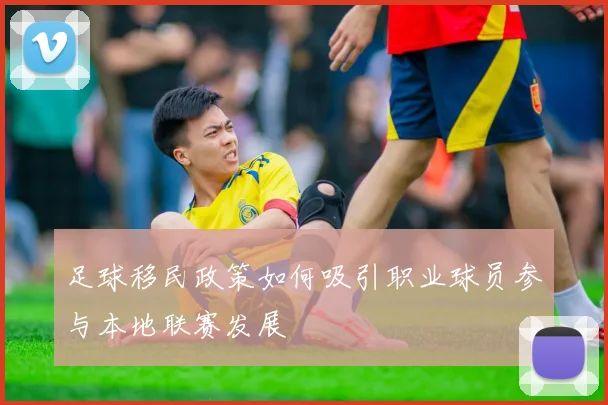 足球移民政策如何吸引职业球员参与本地联赛发展