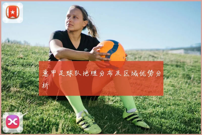 意甲足球队地理分布及区域优势分析