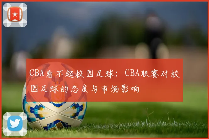 CBA看不起校园足球：CBA联赛对校园足球的态度与市场影响