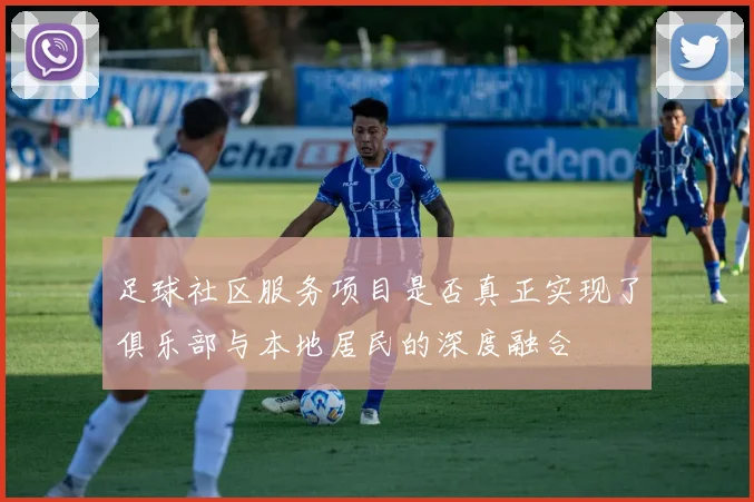 足球社区服务项目是否真正实现了俱乐部与本地居民的深度融合